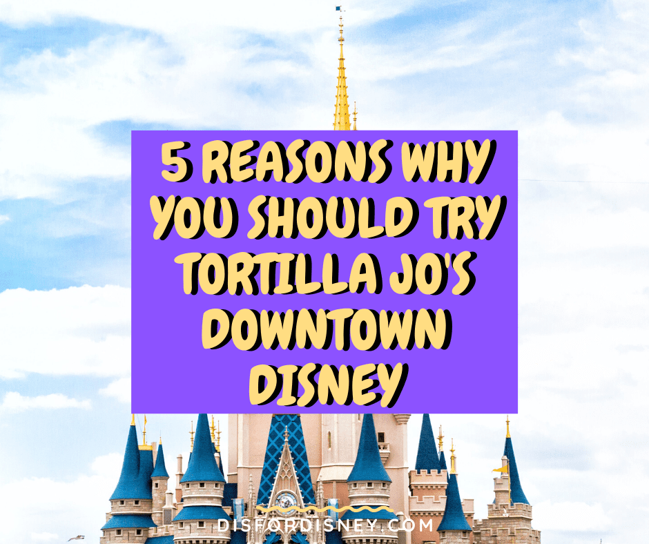 5 Reasons Why You Should Try Tortilla Jo’s Downtown Disney