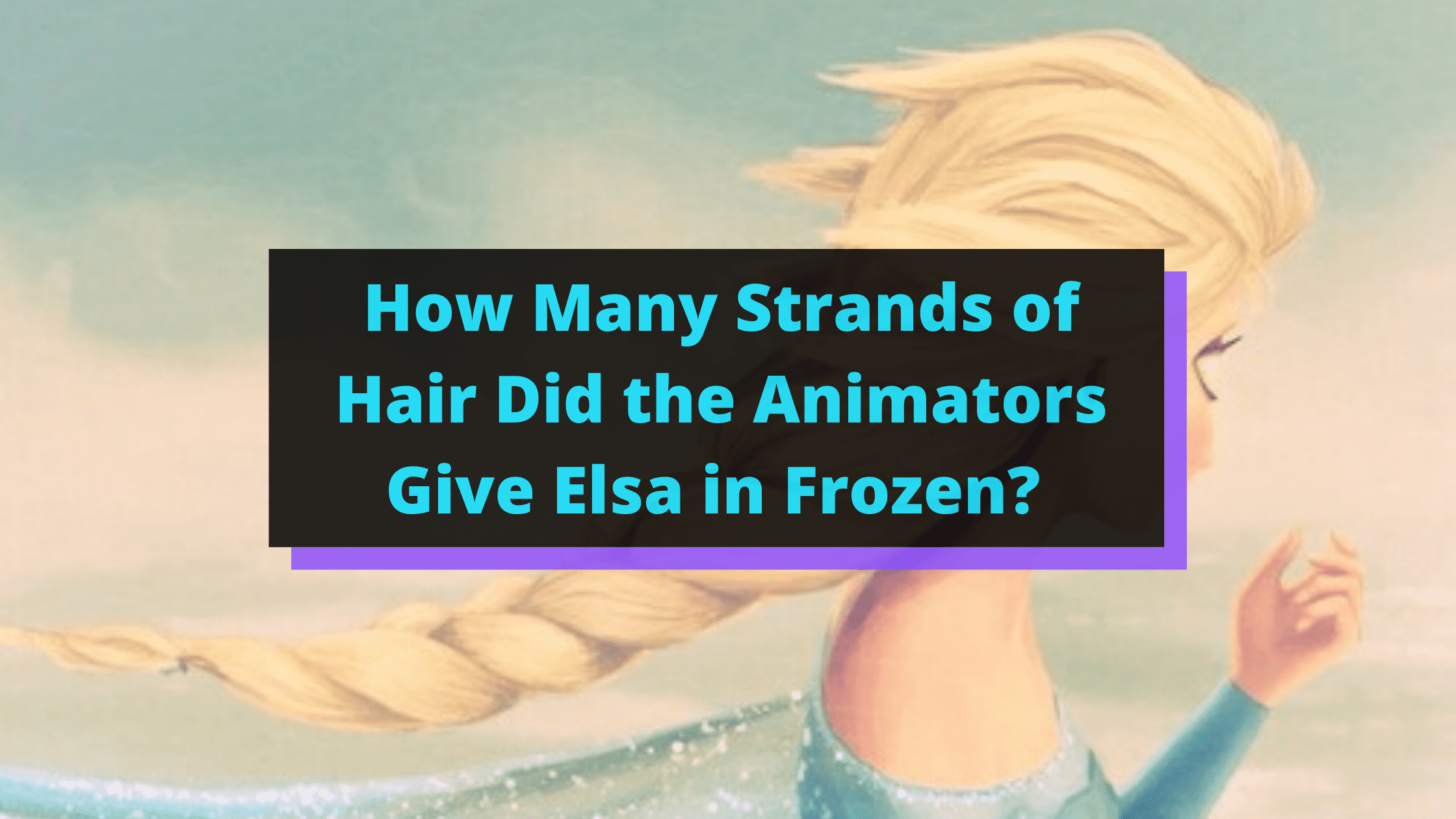 How Many Strands of Hair Did the Animators Give Elsa in Frozen?