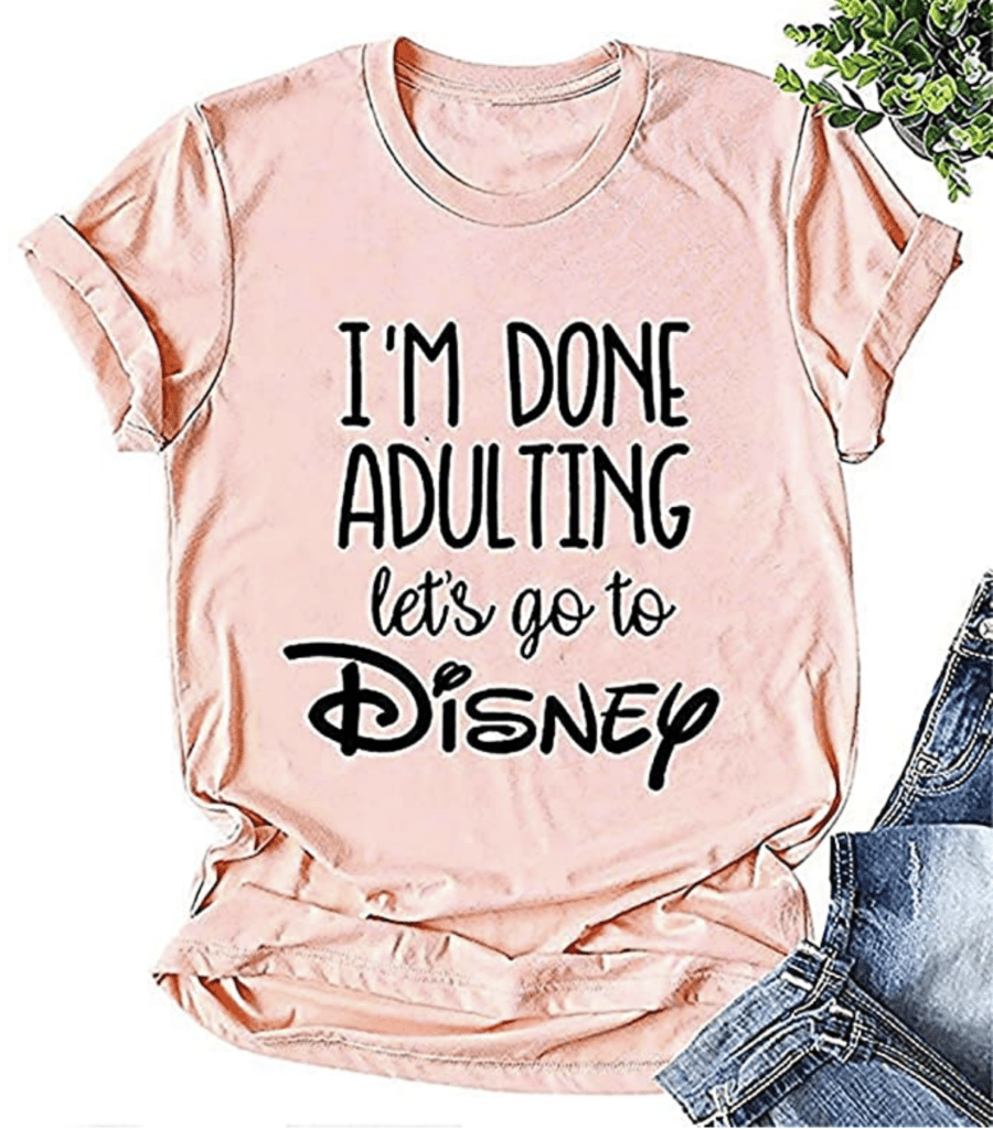 10. I'm Done Adulting, Let's Go to Disney T-shirts